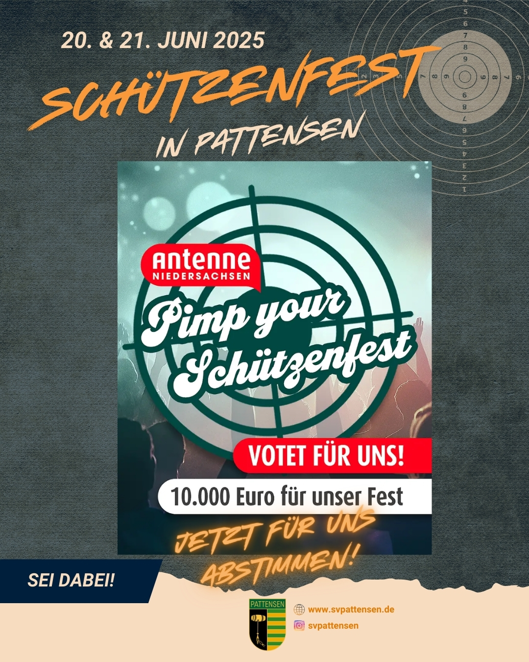Liebe Vereinsmitglieder und 
Freunde des Schützenvereins,

wir haben eine großartige Gelegenheit, unser Schützenfest auf ein neues Niveau zu heben! 
Vom 30. April 2025 bis zum 7. Mai 2025 läuft das Vorrunden-Voting für den Wettbewerb 
"Pimp Your Schützenfest". 

Mit eurer Unterstützung können wir 10.000 Euro für unser Fest gewinnen!

https://www.antenne.com/pimp-your-schuetzenfest/Sch%C3%BCtzenverein-Pattensen-und-Umgd.-v.-1888-e.V.-id1334737.html 

Die drei Vereine mit den meisten Stimmen kommen ins Finale und haben die Chance auf den Hauptgewinn.

Lasst uns gemeinsam dafür sorgen, dass unser Fest unvergesslich wird! Teilt die Abstimmungsseite mit euren Freunden und Familien und motiviert sie, für uns zu stimmen.

Vielen Dank für eure Unterstützung!

Euer Schützenverein Pattensen
